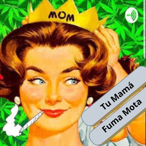 tu mama fuma mota 5 razones madres cannabis cannatlan